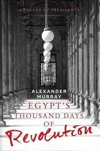 Cover image for Egypt's Thousand Days of Revolution: A Parade of Presidents