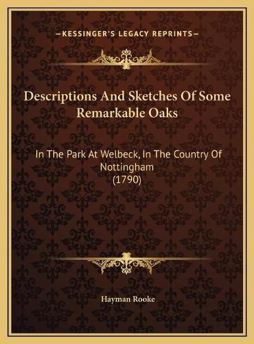 Cover image for Descriptions and Sketches of Some Remarkable Oaks Descriptions and Sketches of Some Remarkable Oaks: In the Park at Welbeck, in the Country of Nottingham (1790) in the Park at Welbeck, in the Country of Nottingham (1790)