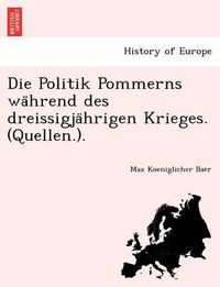 Cover image for Die Politik Pommerns wa&#776;hrend des dreissigja&#776;hrigen Krieges. (Quellen.).