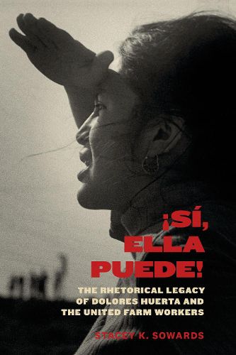 Cover image for Si, Ella Puede!: The Rhetorical Legacy of Dolores Huerta and the United Farm Workers