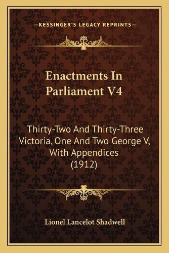 Cover image for Enactments in Parliament V4: Thirty-Two and Thirty-Three Victoria, One and Two George V, with Appendices (1912)