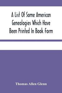 Cover image for A List Of Some American Genealogies Which Have Been Printed In Book Form