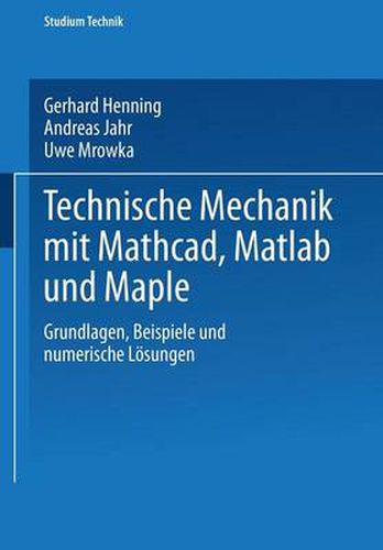 Technische Mechanik Mit Mathcad,Matlab Und Maple: Grundlagen,Beispiele Und Numerische Losungen