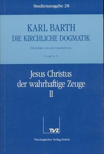 Cover image for Karl Barth: Die Kirchliche Dogmatik. Studienausgabe: Band 28: IV.3 70/71: Jesus Christus Der Wahrhaftige Zeuge II