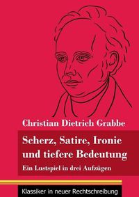 Cover image for Scherz, Satire, Ironie und tiefere Bedeutung: Ein Lustspiel in drei Aufzugen (Band 87, Klassiker in neuer Rechtschreibung)