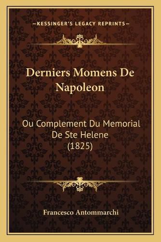 Derniers Momens de Napoleon: Ou Complement Du Memorial de Ste Helene (1825)