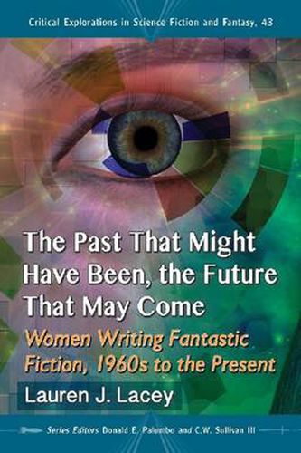 The Past That Might Have Been, the Future That May Come: Women Writing Fantastic Fiction, 1960s to the Present