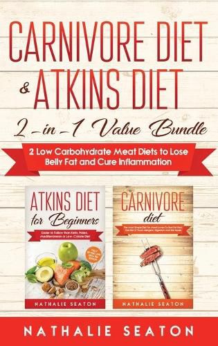 Cover image for Carnivore Diet & Atkins Diet: 2-in-1 Value Bundle 2 Low Carbohydrate Meat Diets to Lose Belly Fat and Cure Inflammation