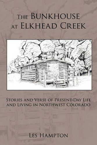 Cover image for The Bunkhouse at Elkhead Creek: Stories and Verse of Present-Day Life and Living in Northwest Colorado