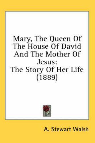 Mary, the Queen of the House of David and the Mother of Jesus: The Story of Her Life (1889)