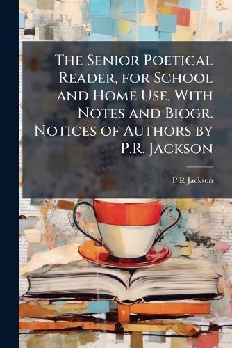 Cover image for The Senior Poetical Reader, for School and Home Use, with Notes and Biogr. Notices of Authors by P.R. Jackson