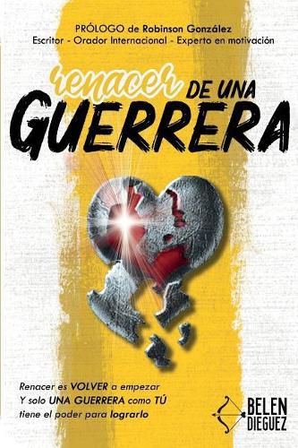 Cover image for Renacer de una Guerrera: Renacer es VOLVER a empezar y solo una GUERRERA como T  tiene el poder para lograrlo.