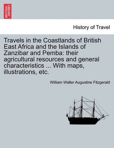 Cover image for Travels in the Coastlands of British East Africa and the Islands of Zanzibar and Pemba: their agricultural resources and general characteristics ... With maps, illustrations, etc.