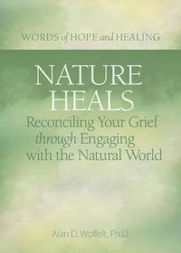 Cover image for Nature Heals: Reconciling Your Grief through Engaging with the Natural World