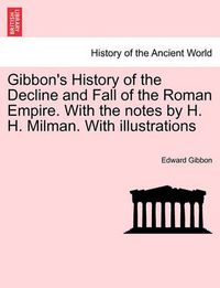 Cover image for Gibbon's History of the Decline and Fall of the Roman Empire. with the Notes by H. H. Milman. with Illustrations