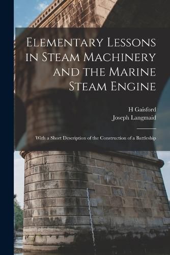Cover image for Elementary Lessons in Steam Machinery and the Marine Steam Engine