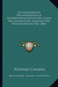 Cover image for Sitzungsberichte Der Mathematisch Naturwissenschaftlichen Classe Der Kaiserlichen Akademie Der Wissenschaften V86 (1883)