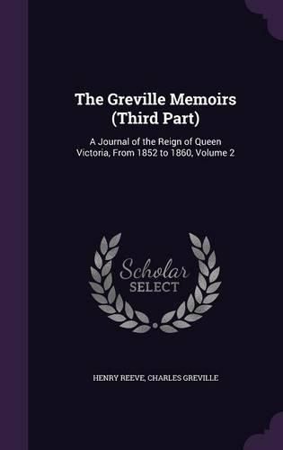 The Greville Memoirs (Third Part): A Journal of the Reign of Queen Victoria, from 1852 to 1860, Volume 2