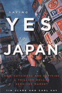 Cover image for Saying Yes to Japan: How Outsiders are Reviving a Trillion Dollar Services Market