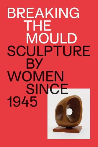 Breaking the Mould: Sculpture by Women since 1945