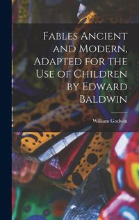 Cover image for Fables Ancient and Modern, Adapted for the Use of Children by Edward Baldwin