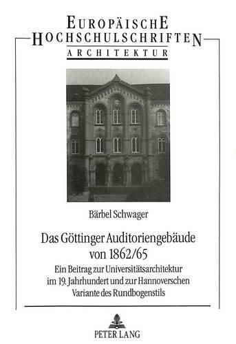 Cover image for Das Goettinger Auditoriengebaeude Von 1962/65: Ein Beitrag Zur Universitaetsarchitektur Im 19. Jahrhundert Und Zur Hannoverschen Variante Des Rundbogenstils