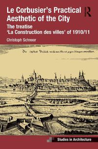 Cover image for Le Corbusier's Practical Aesthetic of the City: The treatise 'La Construction des villes' of 1910/11