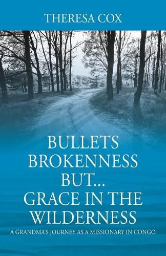 Cover image for Bullets Brokenness But...Grace in the Wilderness: A Grandma's Journey as a Missionary in Congo