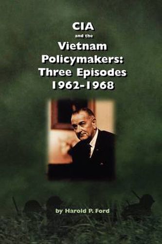 Cover image for CIA and the Vietnam Policymakers: Three Episodes 1962-1968