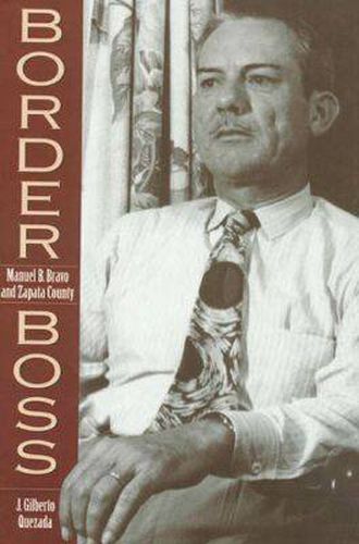 Cover image for Border Boss: Manuel B. Bravo and Zapata County