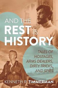 Cover image for And the Rest Is History: Tales of Hostages, Arms Dealers, Dirty Tricks, and Spies