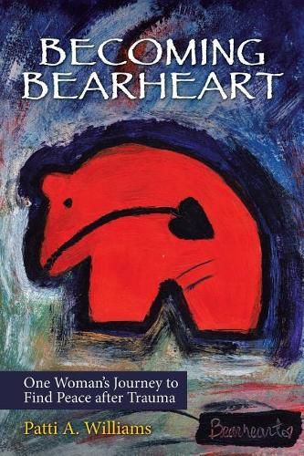 Becoming Bearheart: One Woman's Journey to Find Peace After Trauma