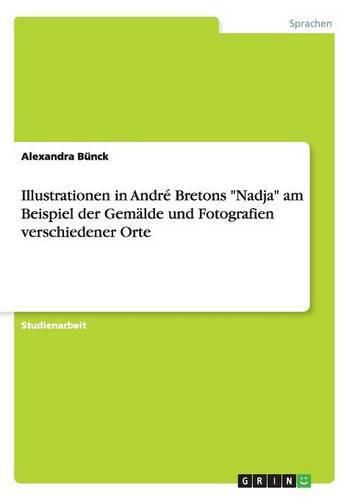 Cover image for Illustrationen in Andre Bretons Nadja am Beispiel der Gemalde und Fotografien verschiedener Orte