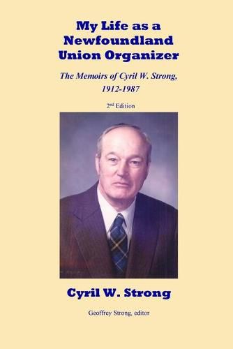 Cover image for My Life as a Newfoundland Union Organizer The Memoirs of Cyril W. Strong 1912-1987