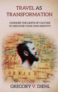 Cover image for Travel as Transformation: Conquer the Limits of Culture to Discover Your Own Identity