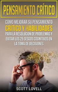 Cover image for Pensamiento critico: Como mejorar su pensamiento critico y habilidades para la resolucion de problemas y evitar los 25 sesgos cognitivos en la toma de decisiones