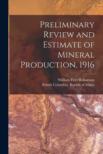 Cover image for Preliminary Review and Estimate of Mineral Production, 1916 [microform]