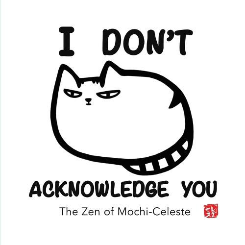 Cover image for I Don't Acknowledge You: The Zen of Mochi-Celeste