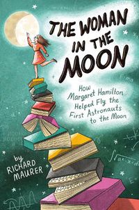 Cover image for The Woman in the Moon: How Margaret Hamilton Helped Fly the First Astronauts to the Moon