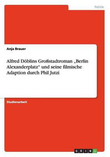 Cover image for Alfred Doeblins Grossstadtroman  Berlin Alexanderplatz und seine filmische Adaption durch Phil Jutzi