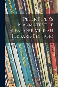 Cover image for Peter Piper's Playmates;the Eleanore Mineah Hubbard Edition;