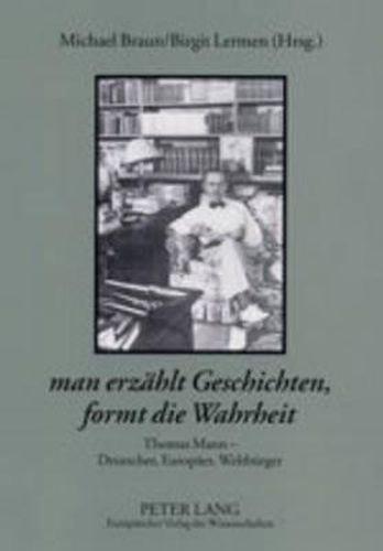 Cover image for Man Erzaehlt Geschichten, Formt Die Wahrheit: Thomas Mann - Deutscher, Europaeer, Weltbuerger