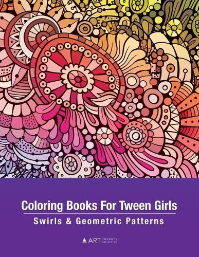 Cover image for Coloring Books For Tween Girls: Swirls & Geometric Patterns: Colouring Pages For Relaxation & Stress Relief, Preteens, Ages 8-12, Detailed Zendoodle Drawings, Calming Art Activity, Meditation Practice