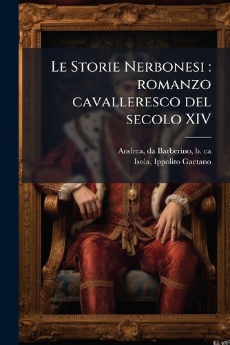 Cover image for Le Storie Nerbonesi: Romanzo Cavalleresco del Secolo XIV