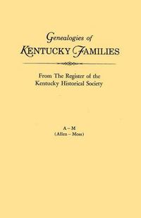 Cover image for Genealogies of Kentucky Families, from The Register of the Kentucky Historical Society. Voume A - M (Allen - Moss)