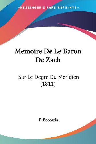 Cover image for Memoire de Le Baron de Zach: Sur Le Degre Du Meridien (1811)