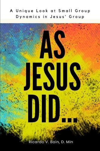 Cover image for As Jesus Did: A Unique Look At Small Group Dynamics In Jesus' Group