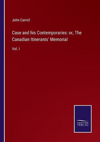 Cover image for Case and his Contemporaries: or, The Canadian Itinerants' Memorial: Vol. I