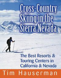 Cover image for Cross Country Skiing in the Sierra Nevada: The Best Resort and Touring Centers in California and Nevada