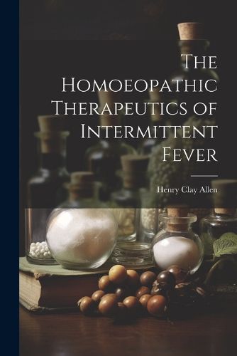 Cover image for The Homoeopathic Therapeutics of Intermittent Fever